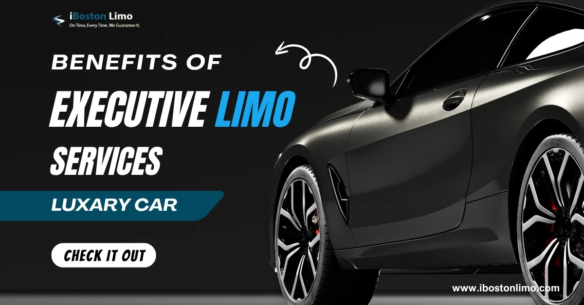 Benefits of Executive Limo Services Over Other Transport Options in Boston Benefits of Executive Limo Services Over Other Transport Options in Boston
